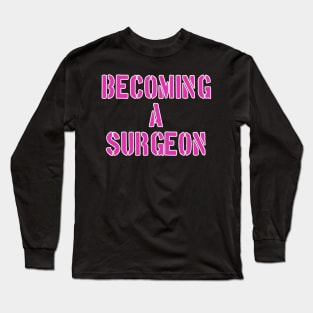 Becoming a surgeon Long Sleeve T-Shirt